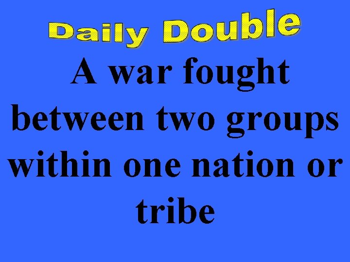 A war fought between two groups within one nation or tribe 