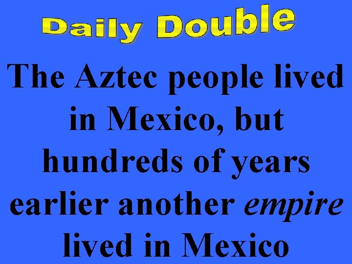 The Aztec people lived in Mexico, but hundreds of years earlier another empire lived