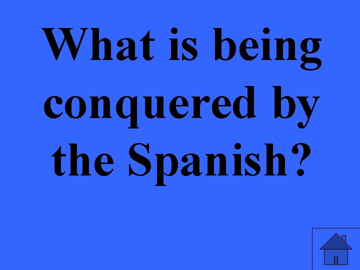 What is being conquered by the Spanish? 