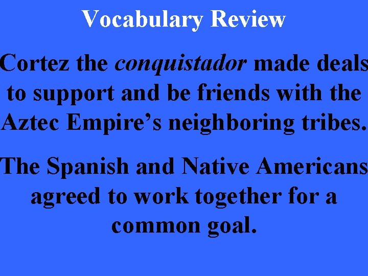 Vocabulary Review Cortez the conquistador made deals to support and be friends with the