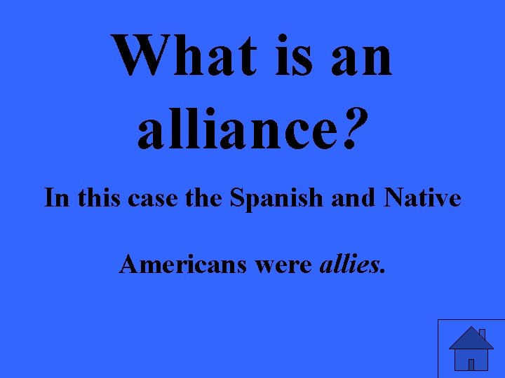What is an alliance? In this case the Spanish and Native Americans were allies.