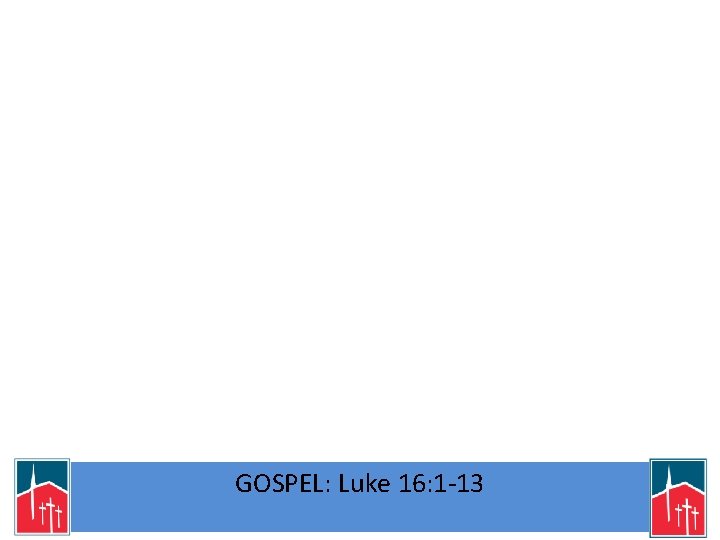 GOSPEL: Luke 16: 1 -13 