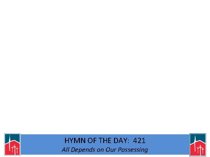 HYMN OF THE DAY: 421 All Depends on Our Possessing 