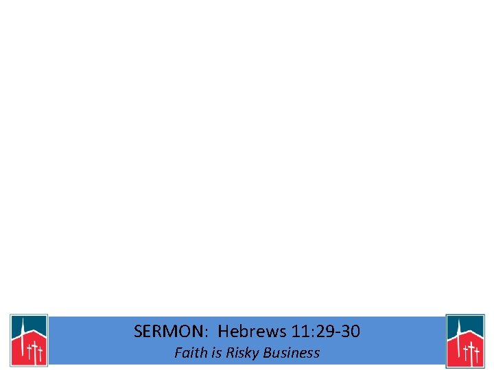 SERMON: Hebrews 11: 29 -30 Faith is Risky Business 