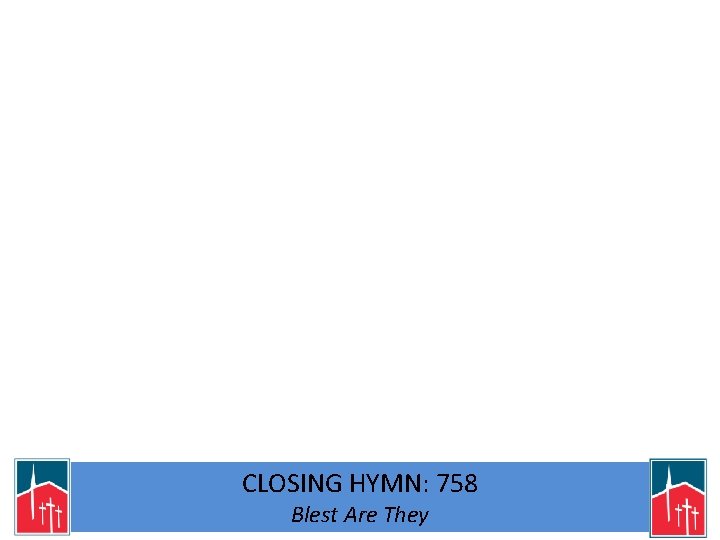 CLOSING HYMN: 758 Blest Are They 