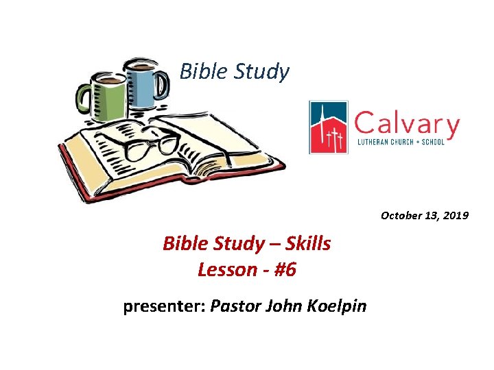 Bible Study October 13, 2019 Bible Study – Skills Lesson - #6 presenter: Pastor