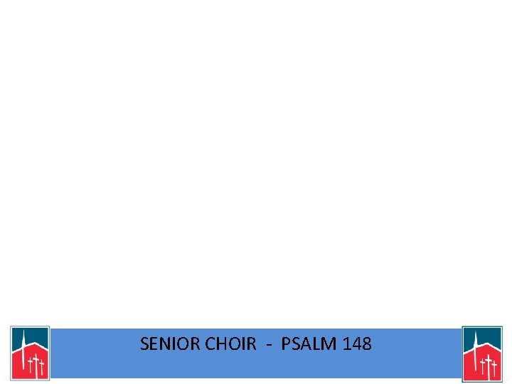 SENIOR CHOIR - PSALM 148 