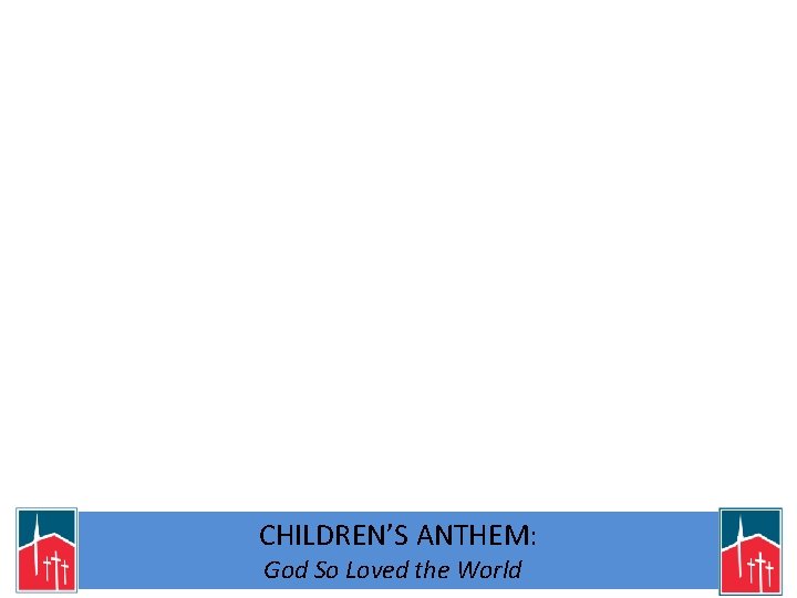 CHILDREN’S ANTHEM: God So Loved the World 