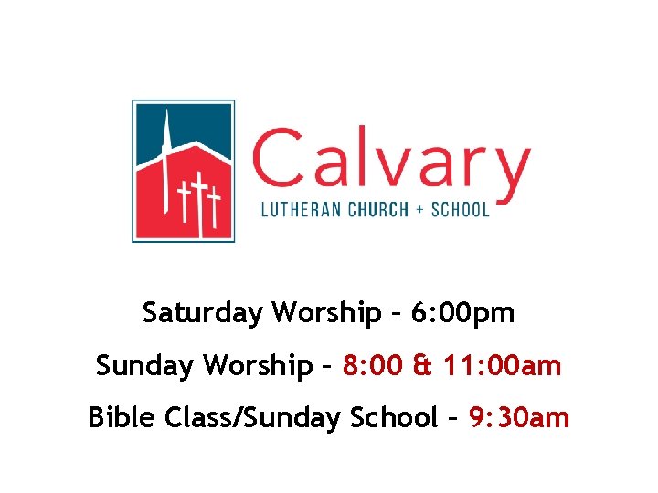 Saturday Worship – 6: 00 pm Sunday Worship – 8: 00 & 11: 00