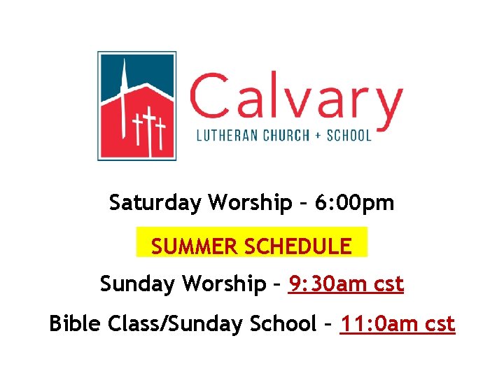 Saturday Worship – 6: 00 pm SUMMER SCHEDULE Sunday Worship – 9: 30 am
