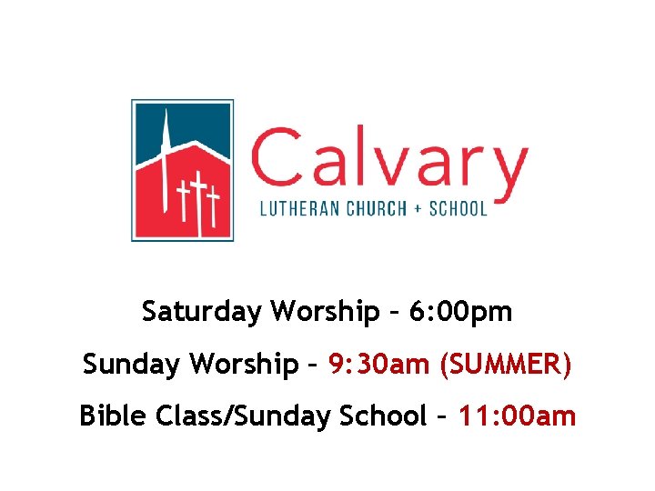 Saturday Worship – 6: 00 pm Sunday Worship – 9: 30 am (SUMMER) Bible