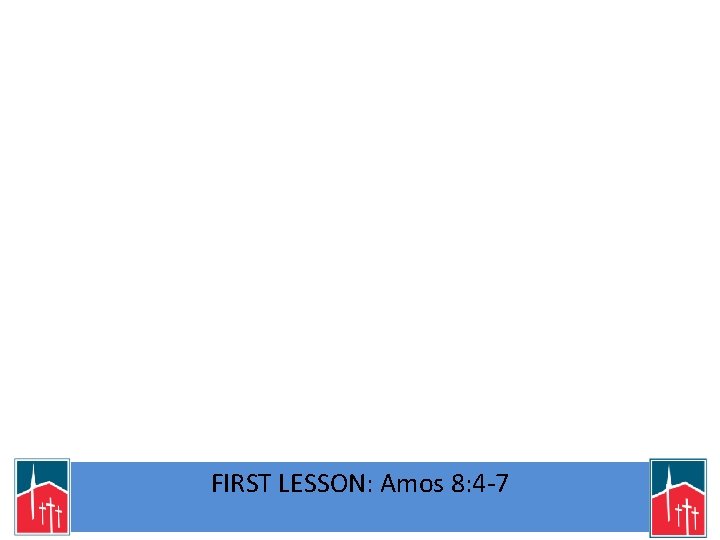 FIRST LESSON: Amos 8: 4 -7 