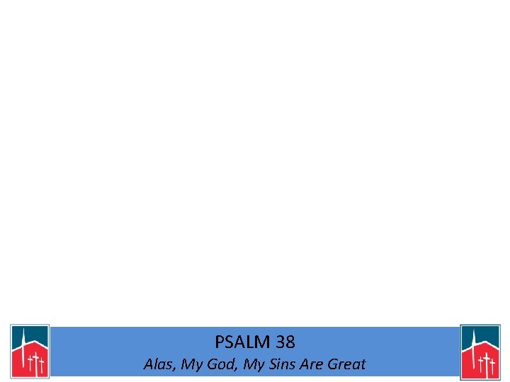 PSALM 38 Alas, My God, My Sins Are Great 