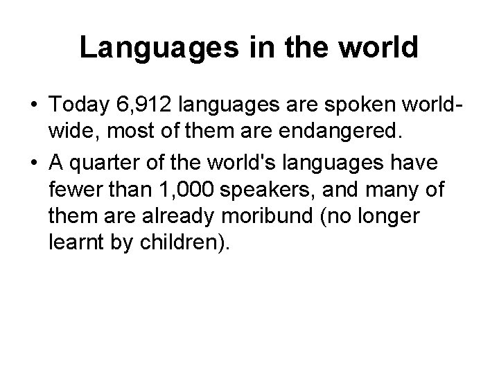 Languages in the world • Today 6, 912 languages are spoken worldwide, most of