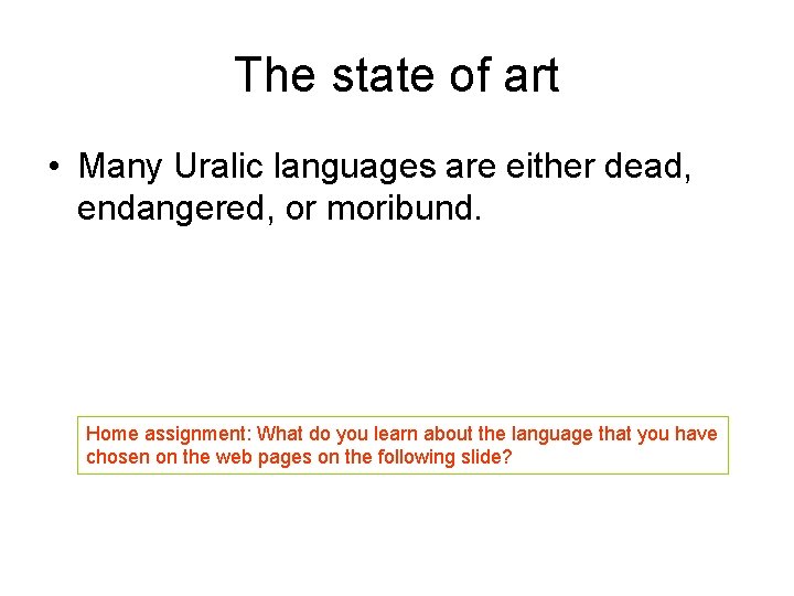 The state of art • Many Uralic languages are either dead, endangered, or moribund.