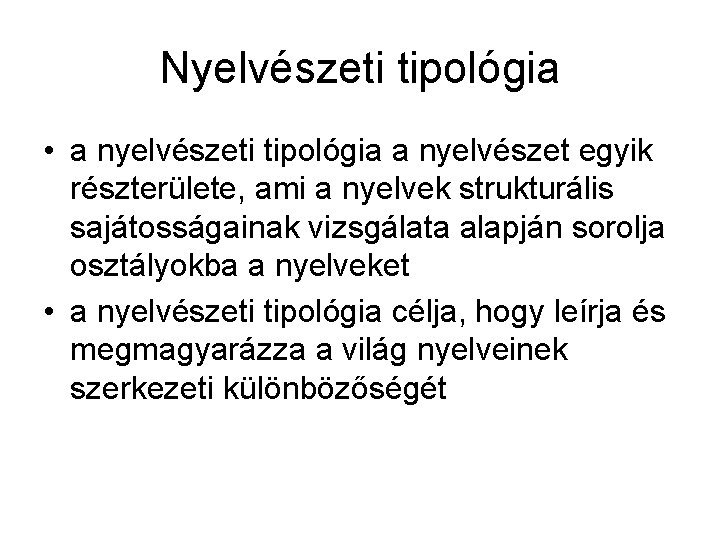 Nyelvészeti tipológia • a nyelvészeti tipológia a nyelvészet egyik részterülete, ami a nyelvek strukturális