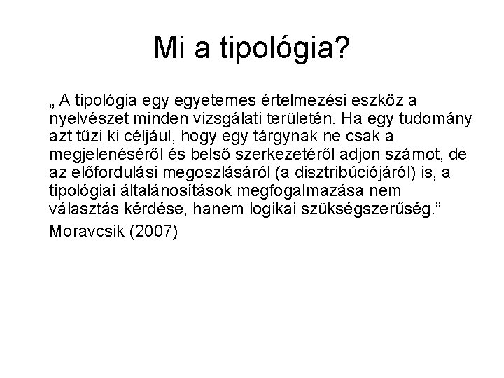 Mi a tipológia? „ A tipológia egyetemes értelmezési eszköz a nyelvészet minden vizsgálati területén.