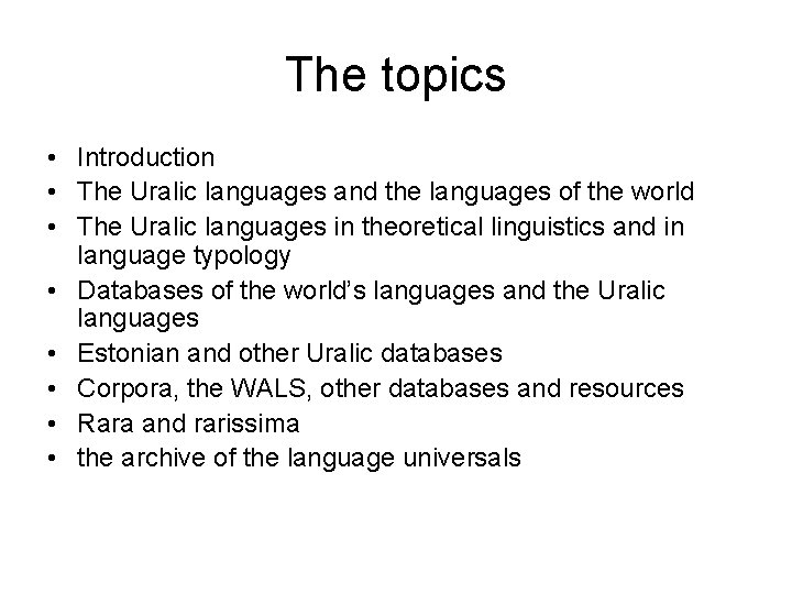 The topics • Introduction • The Uralic languages and the languages of the world