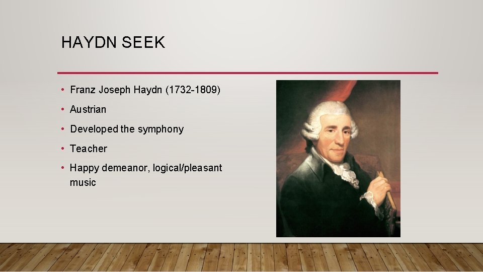HAYDN SEEK • Franz Joseph Haydn (1732 -1809) • Austrian • Developed the symphony
