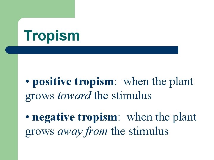 Tropism • positive tropism: when the plant grows toward the stimulus • negative tropism: