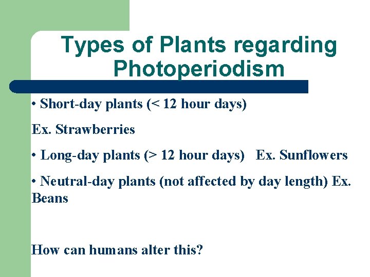 Types of Plants regarding Photoperiodism • Short-day plants (< 12 hour days) Ex. Strawberries