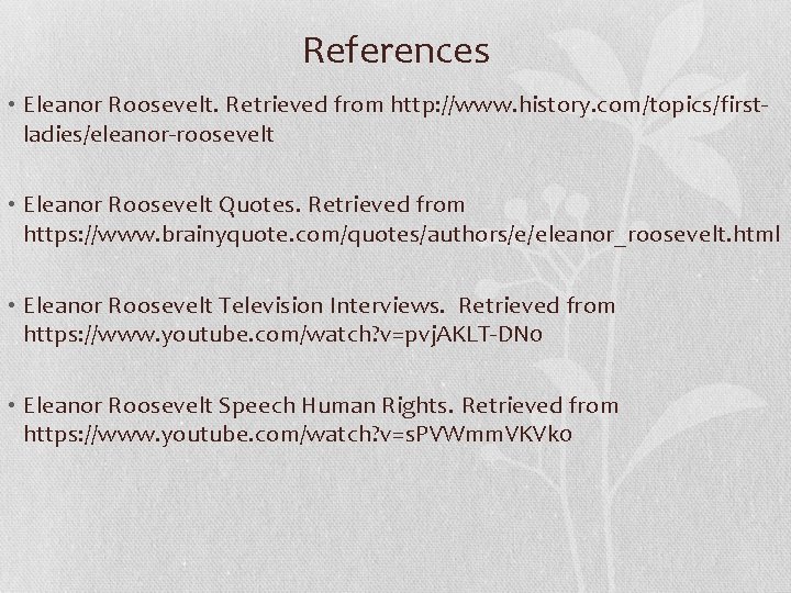 References • Eleanor Roosevelt. Retrieved from http: //www. history. com/topics/firstladies/eleanor-roosevelt • Eleanor Roosevelt Quotes.