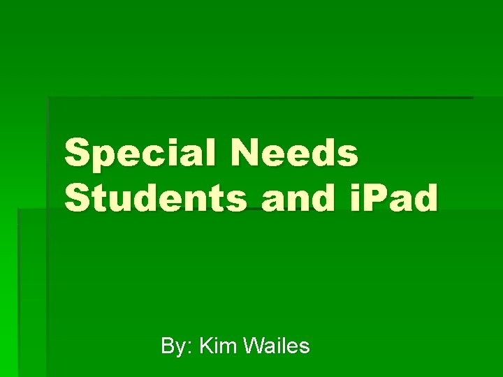 Special Needs Students and i. Pad By: Kim Wailes 