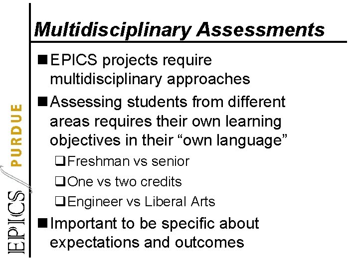 Multidisciplinary Assessments n EPICS projects require multidisciplinary approaches n Assessing students from different areas