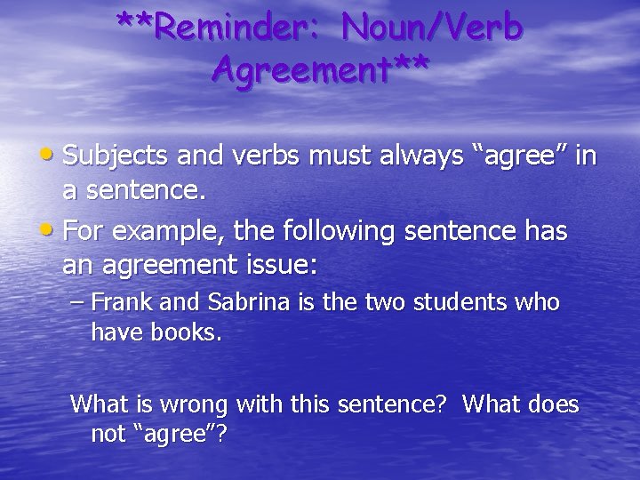 **Reminder: Noun/Verb Agreement** • Subjects and verbs must always “agree” in a sentence. •