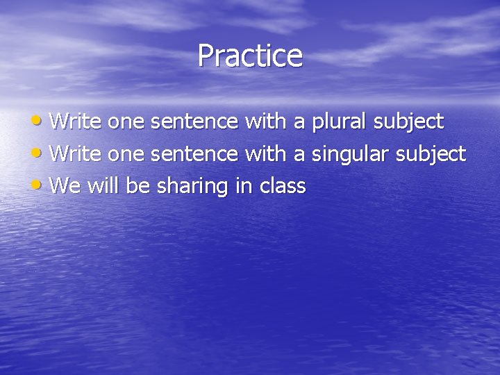 Practice • Write one sentence with a plural subject • Write one sentence with