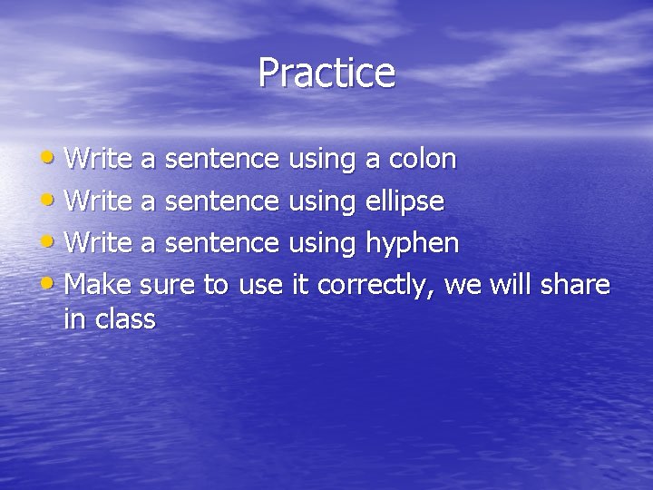 Practice • Write a sentence using a colon • Write a sentence using ellipse