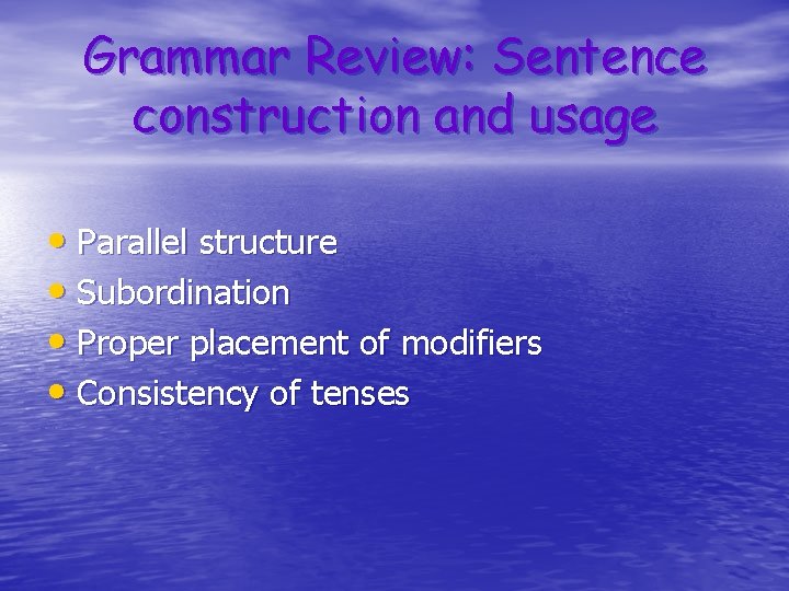 Grammar Review: Sentence construction and usage • Parallel structure • Subordination • Proper placement