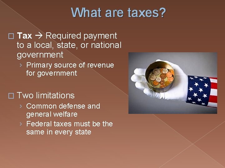 What are taxes? � Tax Required payment to a local, state, or national government