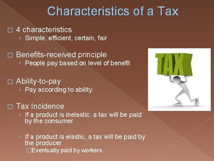 Characteristics of a Tax � 4 characteristics › Simple, efficient, certain, fair � Benefits-received