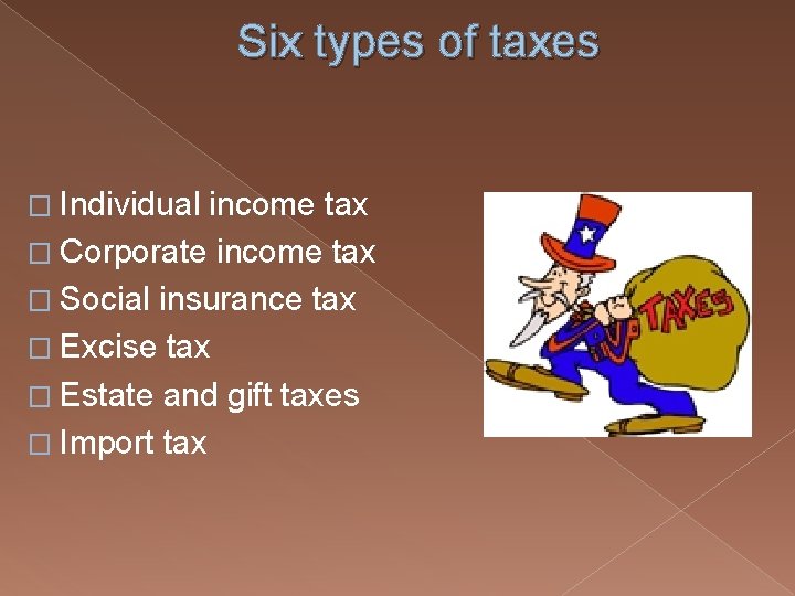 Six types of taxes � Individual income tax � Corporate income tax � Social