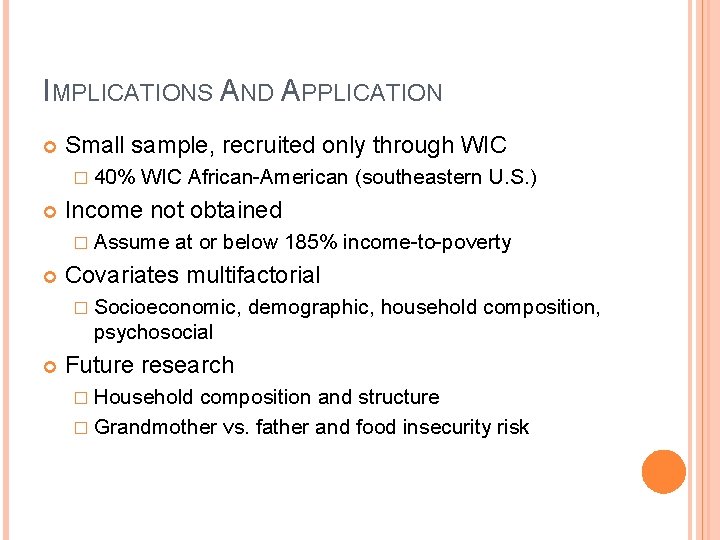 IMPLICATIONS AND APPLICATION Small sample, recruited only through WIC � 40% WIC African-American (southeastern
