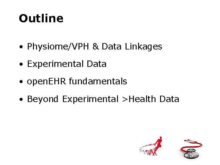 Outline • Physiome/VPH & Data Linkages • Experimental Data • open. EHR fundamentals •