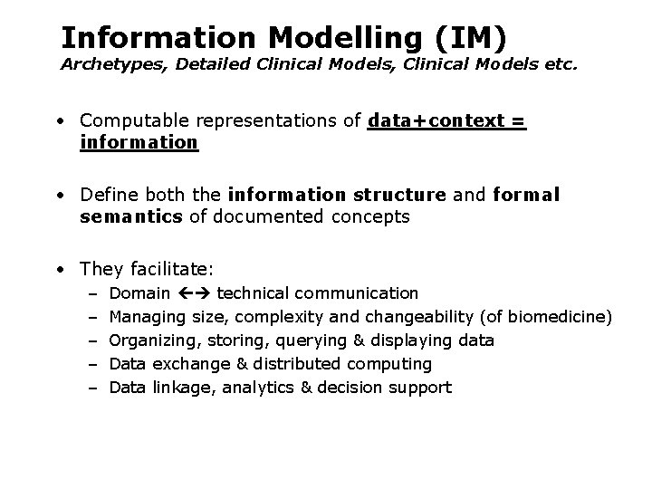 Information Modelling (IM) Archetypes, Detailed Clinical Models, Clinical Models etc. • Computable representations of