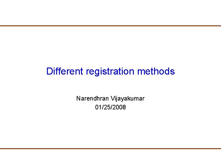 Different registration methods Narendhran Vijayakumar 01/25/2008 