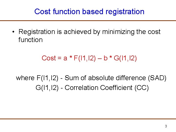 Cost function based registration • Registration is achieved by minimizing the cost function Cost