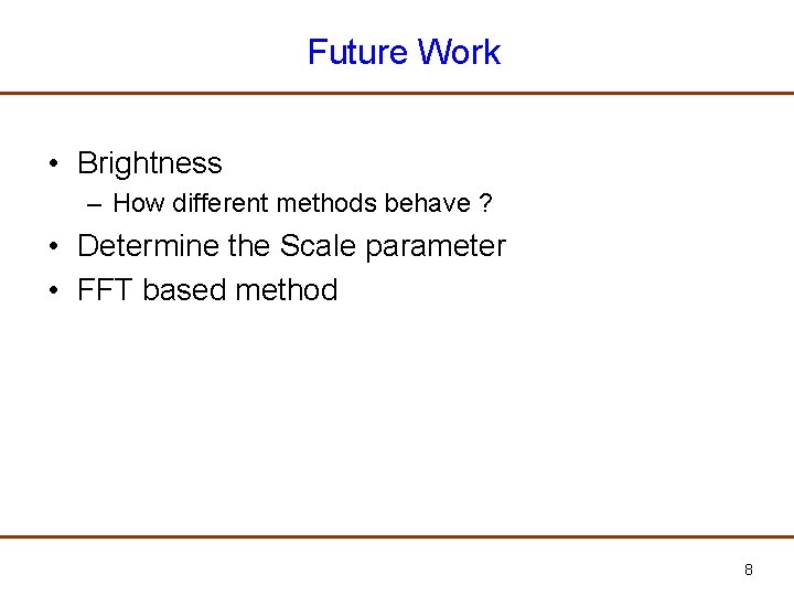 Future Work • Brightness – How different methods behave ? • Determine the Scale