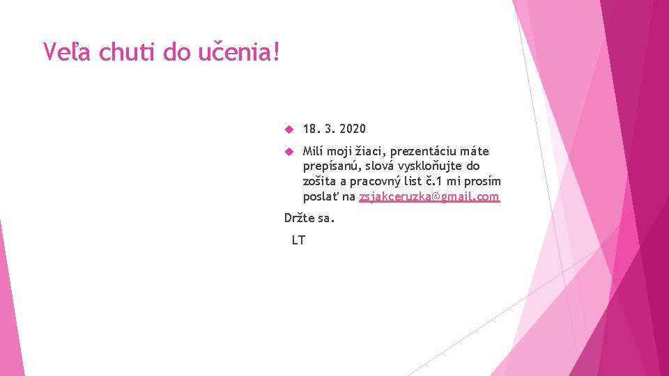 Veľa chuti do učenia! 18. 3. 2020 Milí moji žiaci, prezentáciu máte prepísanú, slová