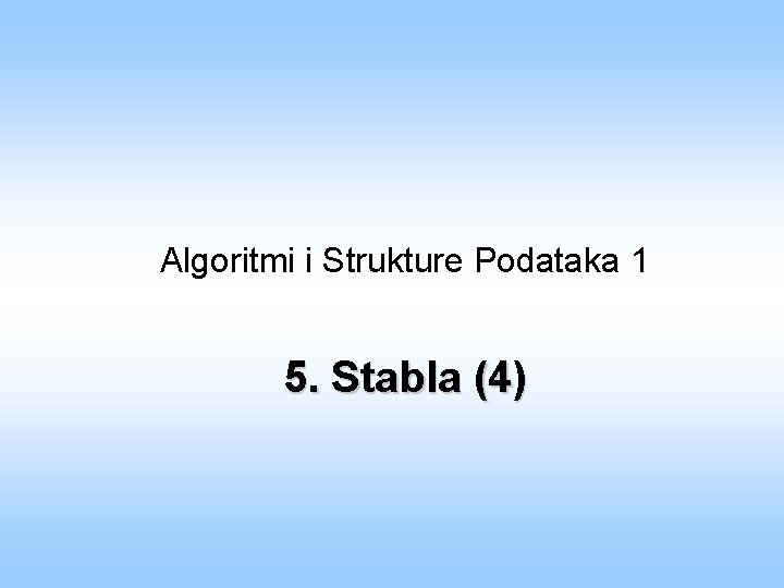 Algoritmi i Strukture Podataka 1 5. Stabla (4) 