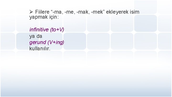 Ø Fiilere “-ma, -me, -mak, -mek” ekleyerek isim yapmak için: infinitive (to+V) ya da
