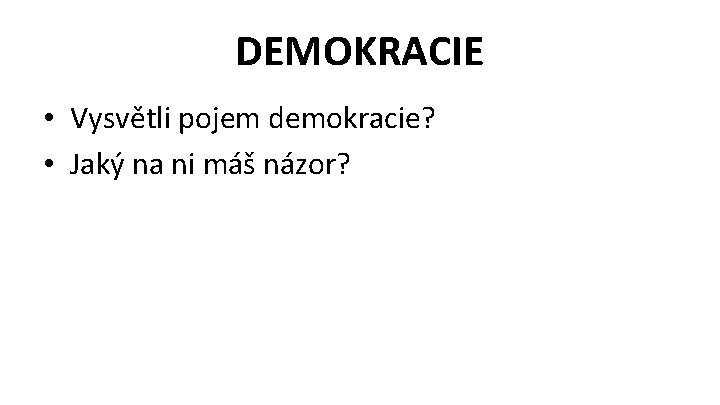 DEMOKRACIE • Vysvětli pojem demokracie? • Jaký na ni máš názor? 