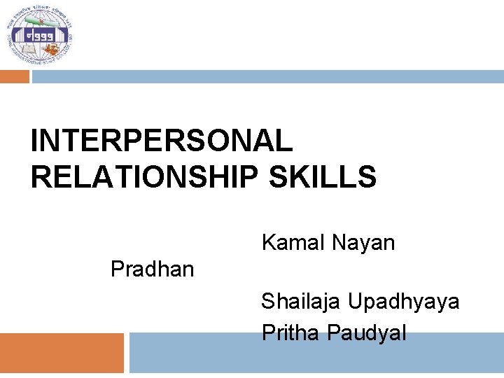 INTERPERSONAL RELATIONSHIP SKILLS Kamal Nayan Pradhan Shailaja Upadhyaya Pritha Paudyal 