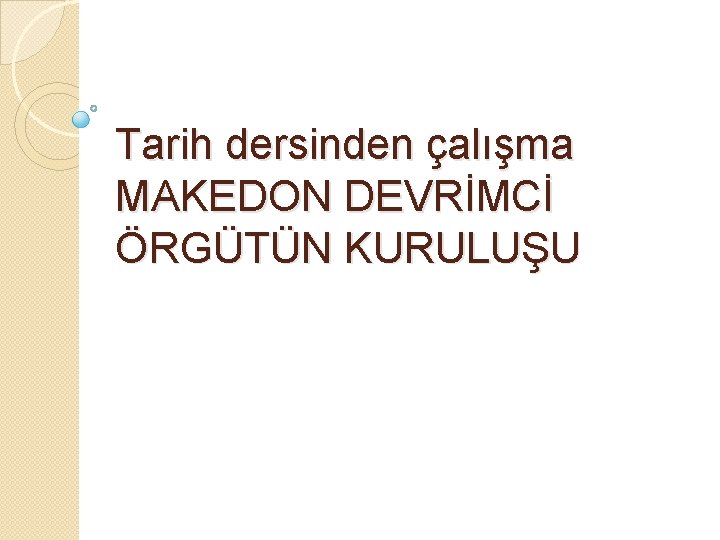Tarih dersinden çalışma MAKEDON DEVRİMCİ ÖRGÜTÜN KURULUŞU 
