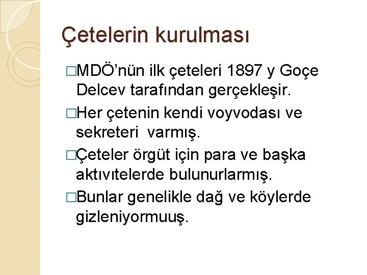 Çetelerin kurulması �MDÖ’nün ilk çeteleri 1897 y Goçe Delcev tarafından gerçekleşir. �Her çetenin kendi