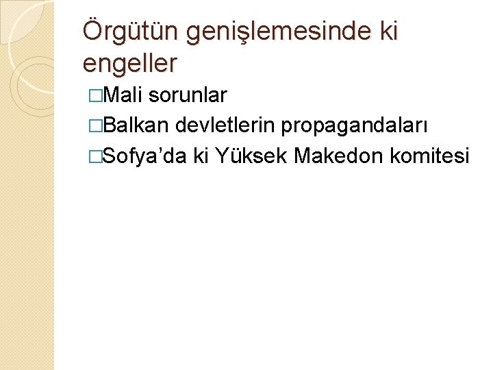 Örgütün genişlemesinde ki engeller �Mali sorunlar �Balkan devletlerin propagandaları �Sofya’da ki Yüksek Makedon komitesi