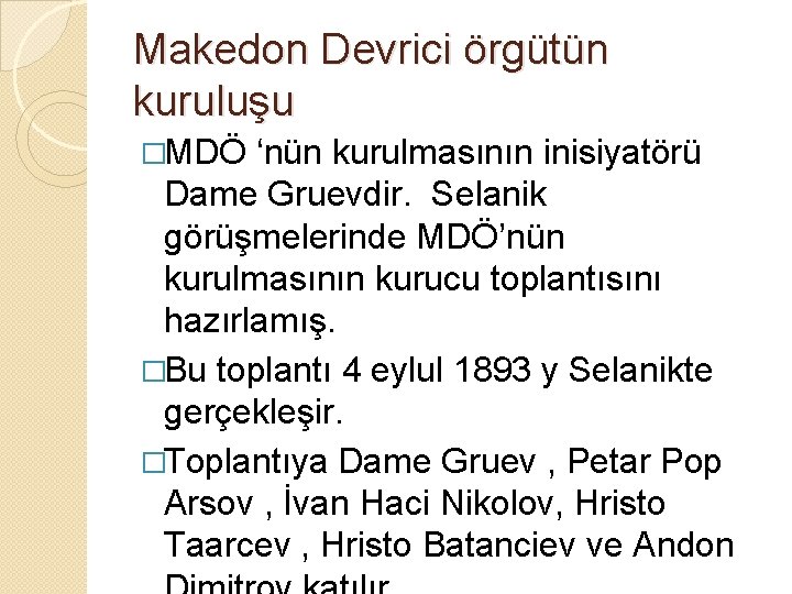 Makedon Devrici örgütün kuruluşu �MDÖ ‘nün kurulmasının inisiyatörü Dame Gruevdir. Selanik görüşmelerinde MDÖ’nün kurulmasının